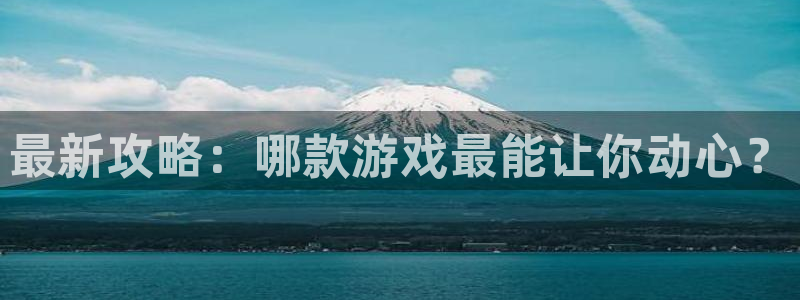赢咖娱乐2登录：最新攻略：哪款游戏最能让你动心？