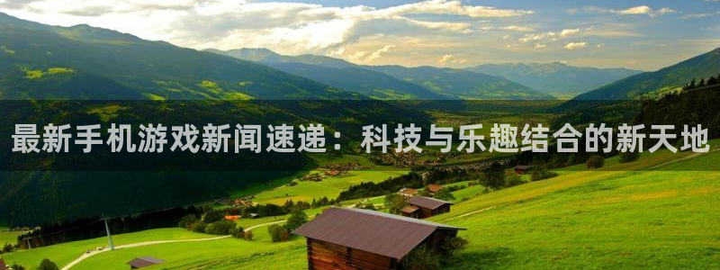 赢咖娱乐官网登录：最新手机游戏新闻速递：科技与乐趣结合的新天